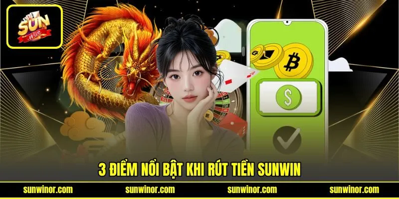 3 điểm nổi bật khi rút tiền SUNWIN 3 điểm nổi bật khi rút tiền SUNWIN