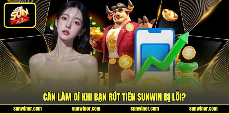 Cần làm gì khi bạn rút tiền SUNWIN bị lỗi? Cần làm gì khi bạn rút tiền SUNWIN bị lỗi?
