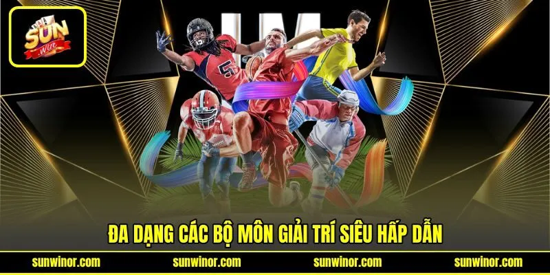 Đa dạng các bộ môn giải trí siêu hấp dẫn