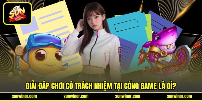 Giải đáp chơi có trách nhiệm tại cổng game là gì?
