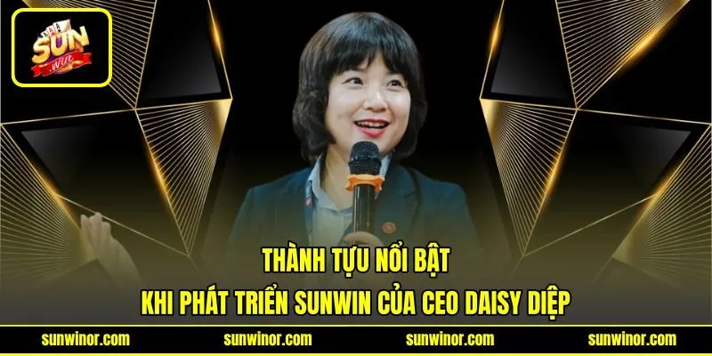 Thành tựu nổi bật khi phát triển SUNWIN của CEO Daisy Diệp